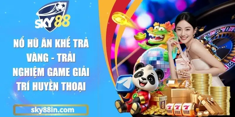 Nổ Hũ Ăn Khế Trả Vàng - Trải Nghiệm Game Giải Trí Huyền Thoại