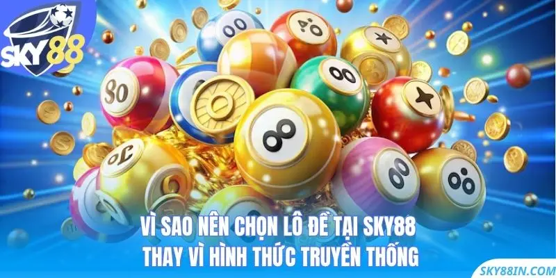 Vì sao nên chọn lô đề tại Sky88 thay vì hình thức truyền thống?